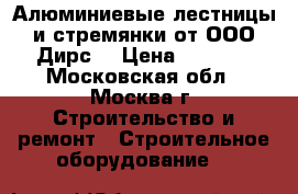 Алюминиевые лестницы и стремянки от ООО Дирс. › Цена ­ 2 949 - Московская обл., Москва г. Строительство и ремонт » Строительное оборудование   